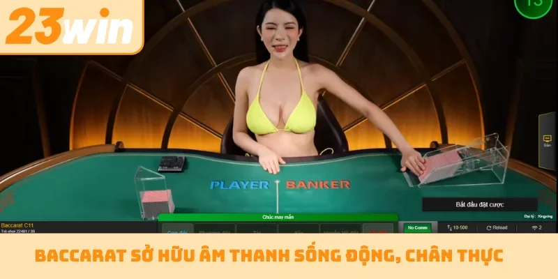 Baccarat sở hữu âm thanh sống động, chân thực