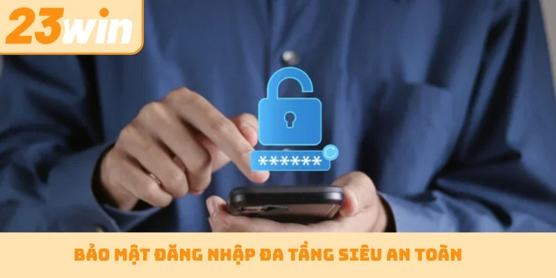 Bảo mật đăng nhập đa tầng siêu an toàn