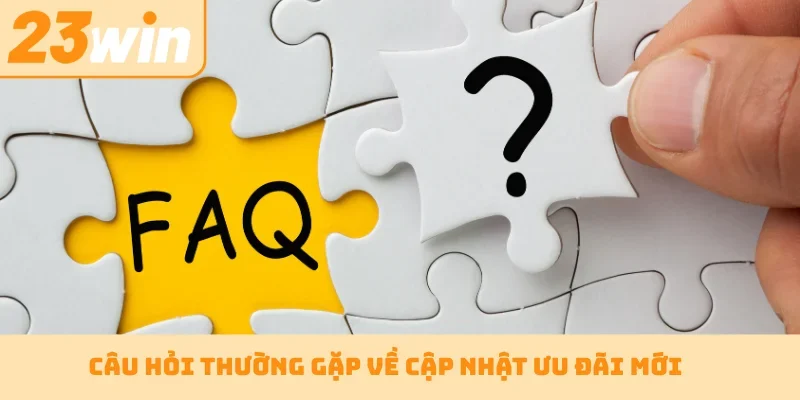 Câu hỏi thường gặp về cập nhật ưu đãi mới