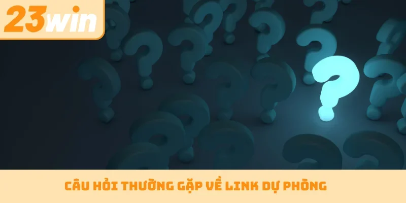 Câu hỏi thường gặp về link dự phòng