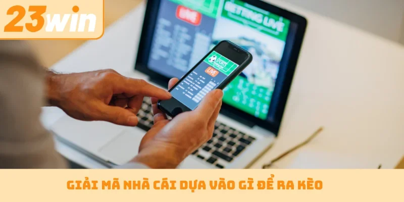 Giải mã nhà cái dựa vào gì để ra kèo
