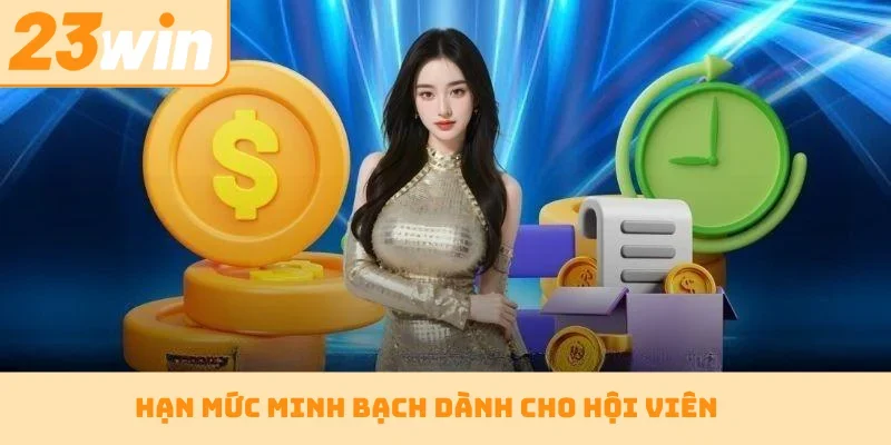 Hạn mức minh bạch dành cho hội viên