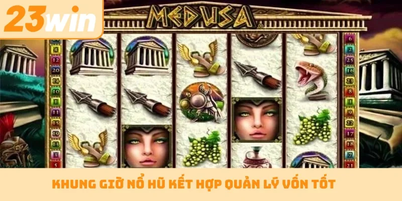 Khung giờ nổ hũ kết hợp quản lý vốn tốt
