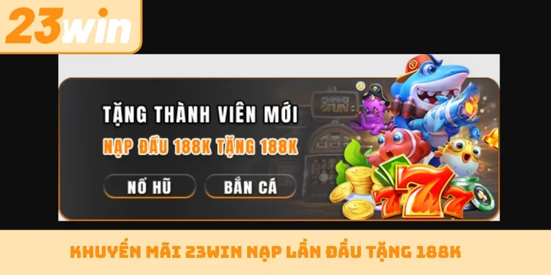 Khuyến mãi 23WIN nạp lần đầu tặng 188K