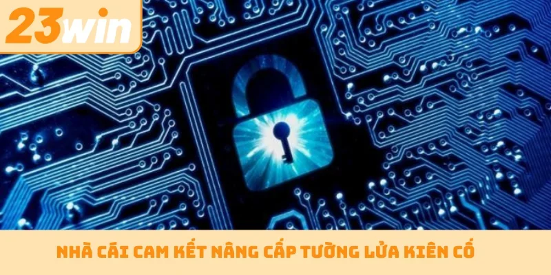 Nhà cái cam kết nâng cấp tường lửa kiên cố
