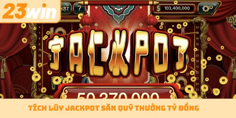 Tích lũy Jackpot săn quỹ thưởng tỷ đồng
