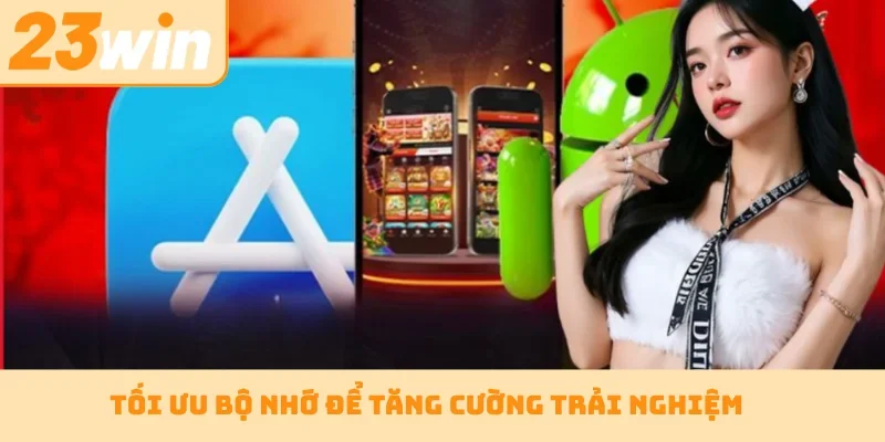 Tối ưu bộ nhớ để tăng cường trải nghiệm